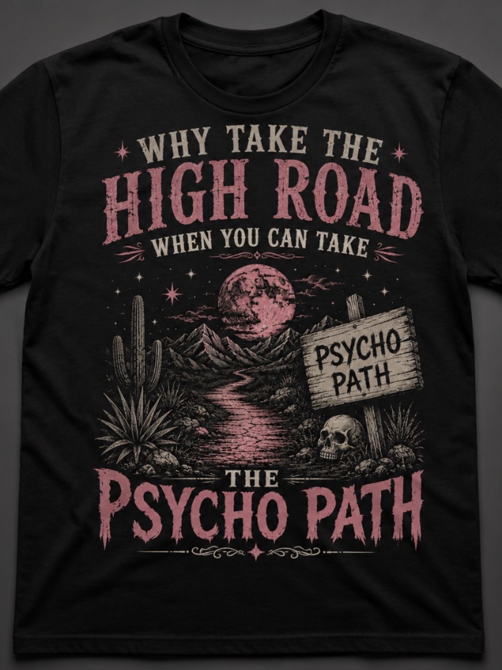 Unisex T-shirt "WHY TAKE THE HIGH ROAD WHEN YOU CAN TAKE THE PSYCHO PATH"